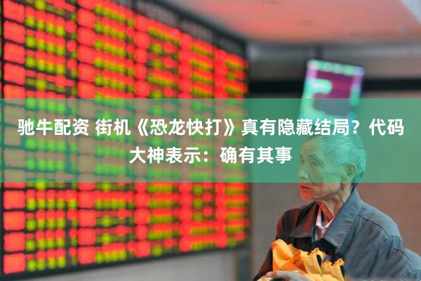 驰牛配资 街机《恐龙快打》真有隐藏结局？代码大神表示：确有其事